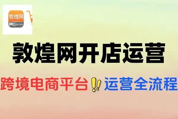 敦煌网开店运营全流程后台功能详解