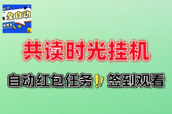 共读时光平台广告掘金全自动挂机可批量放大挂机脚本+使用教程
