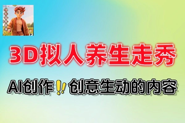 Ai制作3D拟人养生走秀快速起号